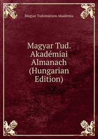 Magyar Tud. Akademiai Almanach (Hungarian Edition)