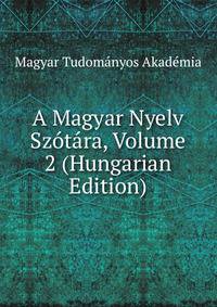 A Magyar Nyelv Szotara, Volume 2 (Hungarian Edition)