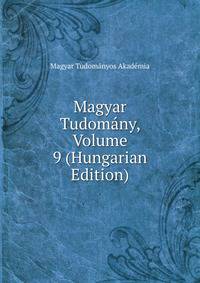 Magyar Tudomany, Volume 9 (Hungarian Edition)