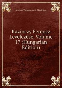 Kazinczy Ferencz Levelezese, Volume 17 (Hungarian Edition)