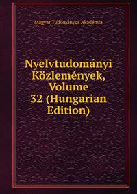 Nyelvtudomanyi Kozlemenyek, Volume 32 (Hungarian Edition)
