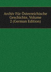 Archiv Fur Osterreichische Geschichte, Volume 2 (German Edition)