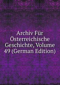 Archiv Fur Osterreichische Geschichte, Volume 49 (German Edition)