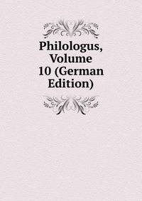 Philologus, Volume 10 (German Edition)