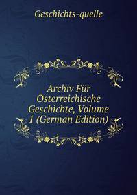 Archiv Fur Osterreichische Geschichte, Volume 1 (German Edition)