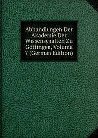 Abhandlungen Der Akademie Der Wissenschaften Zu Gottingen, Volume 7 (German Edition)