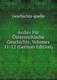 Archiv Fur Osterreichische Geschichte, Volumes 11-12 (German Edition)