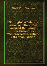 Gottingische Gelehrte Anzeigen, Unter Der Aufsicht Der Konigl. Gesellschaft Der Wissenschaften, Volume 2 (German Edition)