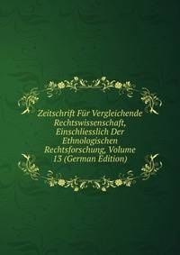 Zeitschrift Fur Vergleichende Rechtswissenschaft, Einschliesslich Der Ethnologischen Rechtsforschung, Volume 13 (German Edition)
