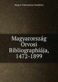 Magyarorszag Orvosi Bibliographiaja, 1472-1899
