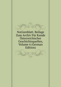 Notizenblatt. Beilage Zum Archiv Fur Kunde Osterreichischer Geschichtsquellen, Volume 4 (German Edition)