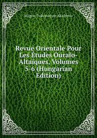 Revue Orientale Pour Les Etudes Ouralo-Altaiques, Volumes 5-6 (Hungarian Edition)