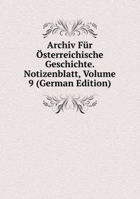 Archiv Fur Osterreichische Geschichte. Notizenblatt, Volume 9 (German Edition)