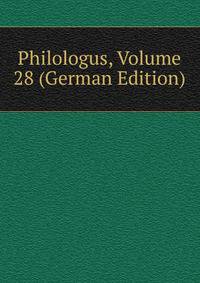 Philologus, Volume 28 (German Edition)
