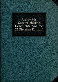 Archiv Fur Osterreichische Geschichte, Volume 62 (German Edition)