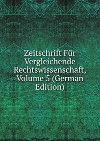 Zeitschrift Fur Vergleichende Rechtswissenschaft, Volume 5 (German Edition)