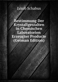 Bestimmung Der Krystallgestalten in Chemischen Laboratorien Erzeugter Producte (German Edition)