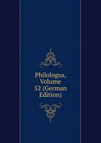 Philologus, Volume 52 (German Edition)