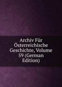 Archiv Fur Osterreichische Geschichte, Volume 59 (German Edition)