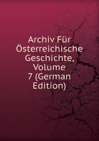 Archiv Fur Osterreichische Geschichte, Volume 7 (German Edition)