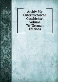 Archiv Fur Osterreichische Geschichte, Volume 76 (German Edition)