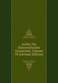Archiv Fur Osterreichische Geschichte, Volume 78 (German Edition)