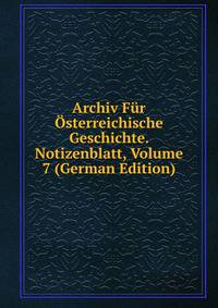 Archiv Fur Osterreichische Geschichte. Notizenblatt, Volume 7 (German Edition)