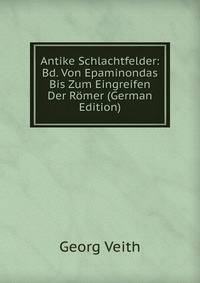 Antike Schlachtfelder: Bd. Von Epaminondas Bis Zum Eingreifen Der Romer (German Edition)