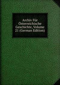 Archiv Fur Osterreichische Geschichte, Volume 21 (German Edition)