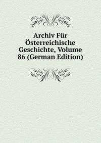 Archiv Fur Osterreichische Geschichte, Volume 86 (German Edition)