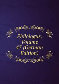 Philologus, Volume 43 (German Edition)