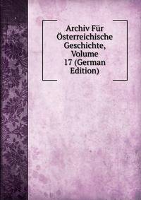 Archiv Fur Osterreichische Geschichte, Volume 17 (German Edition)