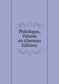 Philologus, Volume 66 (German Edition)