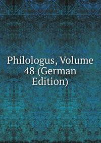 Philologus, Volume 48 (German Edition)