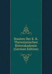 Stauten Der K. K. Theresianischen Ritterakademie (German Edition)