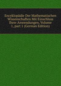 Encyklop?die Der Mathematischen Wissenschaften Mit Einschluss Ihrer Anwendungen, Volume 1, part 1 (German Edition)