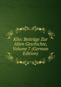 Klio: Beitrage Zur Alten Geschichte, Volume 7 (German Edition)