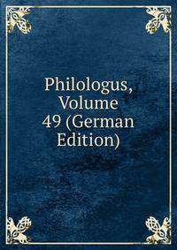Philologus, Volume 49 (German Edition)