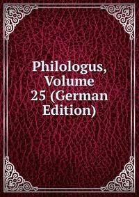 Philologus, Volume 25 (German Edition)
