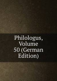 Philologus, Volume 50 (German Edition)
