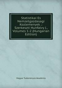 Statistikai Es Nemzetgazdasagi Kozlemenyek .: Szerkeszti Hunfalvy J., Volumes 1-2 (Hungarian Edition)