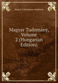 Magyar Tudomany, Volume 2 (Hungarian Edition)