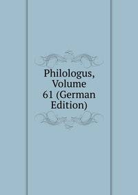 Philologus, Volume 61 (German Edition)