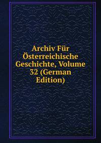 Archiv Fur Osterreichische Geschichte, Volume 32 (German Edition)