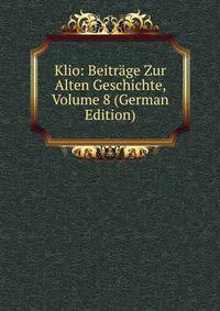 Klio: Beitrage Zur Alten Geschichte, Volume 8 (German Edition)