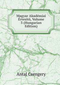 Magyar Akademiai Ertesito, Volume 3 (Hungarian Edition)