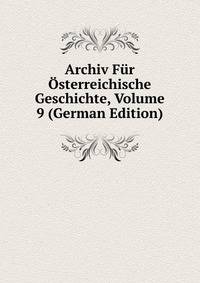 Archiv Fur Osterreichische Geschichte, Volume 9 (German Edition)