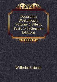 Deutsches W?rterbuch, Volume 4,&amp;Nbsp;Parts 1-3 (German Edition)
