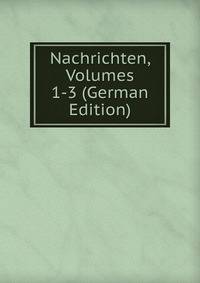 Nachrichten, Volumes 1-3 (German Edition)
