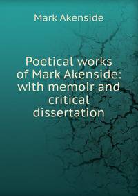 Poetical works of Mark Akenside: with memoir and critical dissertation